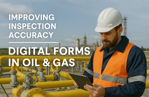 Improving Inspection Accuracy with Digital Forms in Oil and Gas