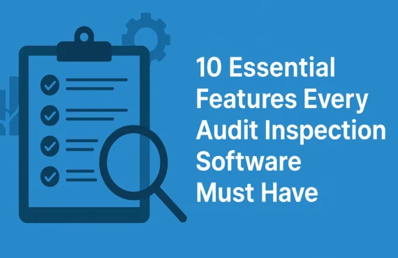 10 Essential Features Every Audit Inspection Software Must Have