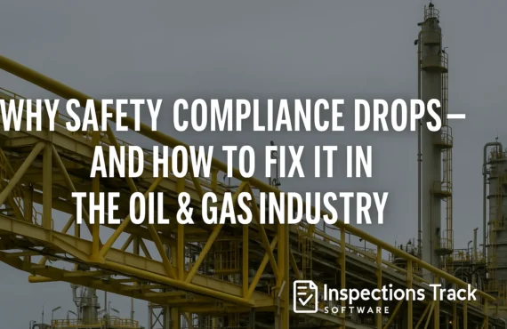 Why Safety Compliance Drops — and How to Fix It in the Oil & Gas Industry