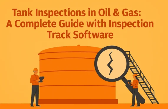 Tank Inspections in Oil And Gas: A Complete Guide with Inspection Track Software