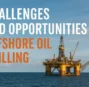 Challenges and Opportunities in Offshore Oil Drilling