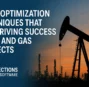 Cost Optimization Techniques That Are Driving Success in Oil and Gas Projects