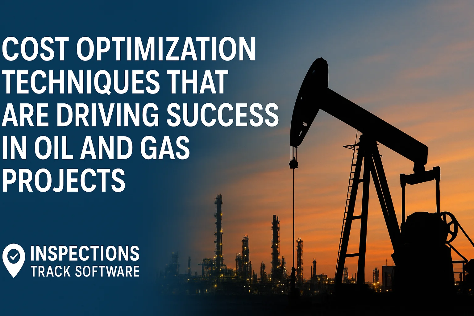 Cost Optimization Techniques That Are Driving Success in Oil and Gas Projects