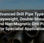 Advanced Drill Pipe Types: Exploring Heavyweight, Double-Shoulder, and Non-Magnetic Drill Pipes for Specialist Applications