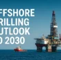 Offshore Drilling Outlook to 2030: Trends, Challenges, and Opportunities