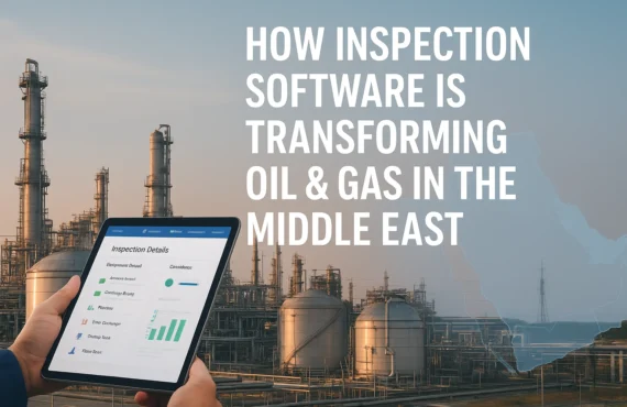 How Inspection Software Is Transforming Oil and Gas Operations in the Middle East