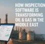 How Inspection Software Is Transforming Oil and Gas Operations in the Middle East