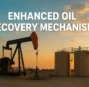 Enhanced Oil Recovery (EOR) Mechanisms: Maximizing Oil Production Efficiency