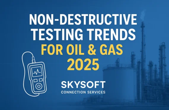 Non-Destructive Testing Trends for Oil & Gas 2025