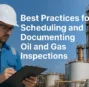 Best Practices for Scheduling and Documenting Oil and Gas Inspections