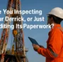 Are You Inspecting Your Derrick, or Just Auditing Its Paperwork?