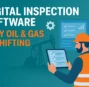 Why Oil & Gas Companies Are Shifting to Digital Inspection Software