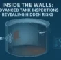 Inside the Walls: Unveiling Hidden Risks Through Advanced Tank Inspections
