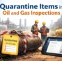 Quarantine Items in Oil and Gas Inspections: A Complete Compliance & Risk Control Guide